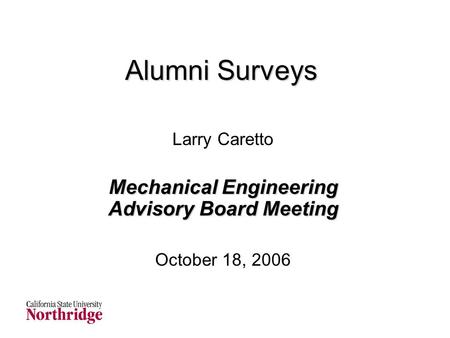 Alumni Surveys Larry Caretto Mechanical Engineering Advisory Board Meeting October 18, 2006.