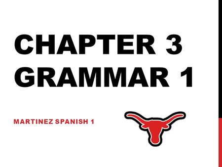 Chapter 3 Grammar 1 Martinez Spanish 1.
