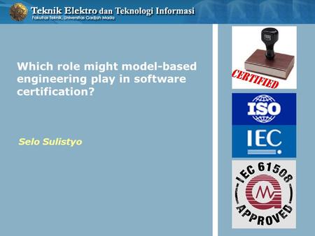 Which role might model-based engineering play in software certification? Selo Sulistyo.