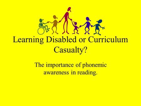 Learning Disabled or Curriculum Casualty? The importance of phonemic awareness in reading.