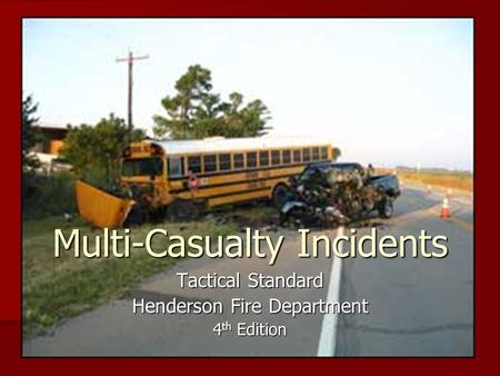 Multi-Casualty Incidents Tactical Standard Henderson Fire Department 4 th Edition.