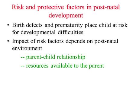 Risk and protective factors in post-natal development Birth defects and prematurity place child at risk for developmental difficulties Impact of risk factors.