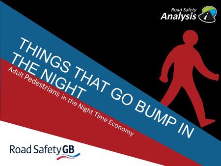 THINGS THAT GO BUMP IN THE NIGHT Adult Pedestrians in the Night Time Economy.