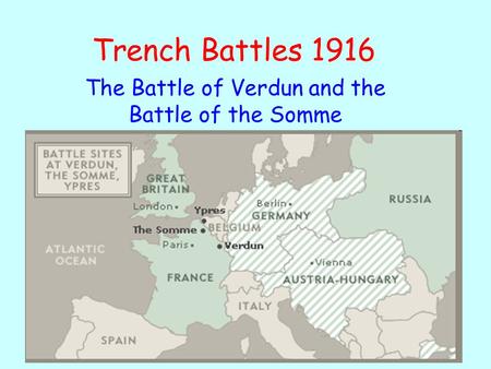 Trench Battles 1916 The Battle of Verdun and the Battle of the Somme.