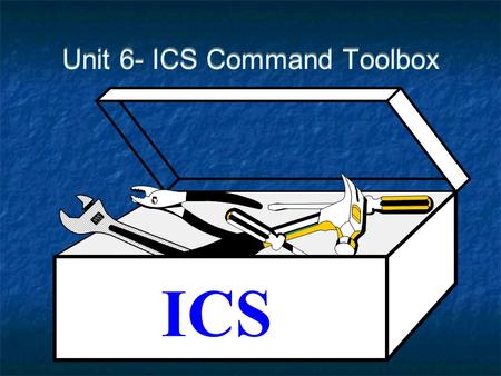 Unit 6- ICS Command Toolbox ICS. ICS For Major Incidents2 Unit 6- ICS Command Toolbox Objectives Given the ICS Forms and Multi-Casualty Worksheets, the.