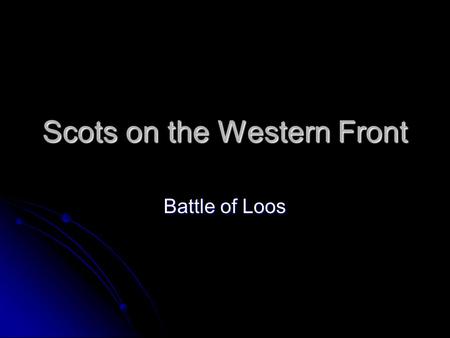 Scots on the Western Front Battle of Loos. Trench System Conditions had improved and the trench system on both sides became relatively sophisticated and.
