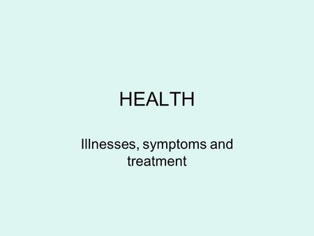 Illnesses, symptoms and treatment