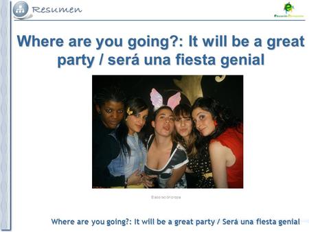 Where are you going?: It will be a great party / Será una fiesta genial Where are you going?: It will be a great party / será una fiesta genial Elaboración.