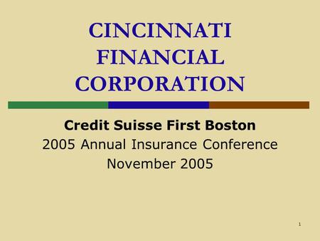 1 CINCINNATI FINANCIAL CORPORATION Credit Suisse First Boston 2005 Annual Insurance Conference November 2005.