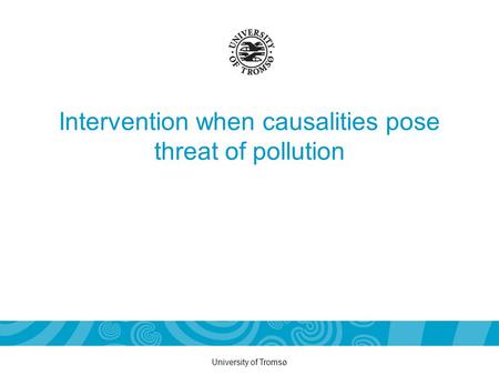 University of Tromsø Intervention when causalities pose threat of pollution.