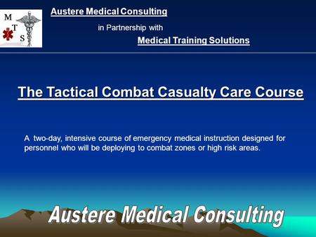 The Tactical Combat Casualty Care Course M T S A two-day, intensive course of emergency medical instruction designed for personnel who will be deploying.
