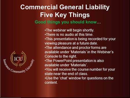 Insurance Community University Commercial General Liability Five Key Things The webinar will begin shortly. There is no audio at this time. This presentation.