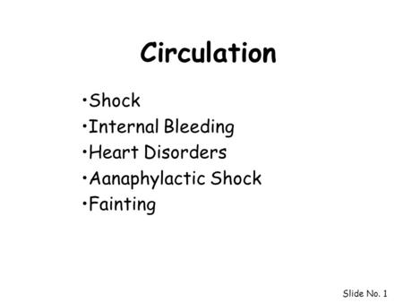 Slide No. 1 Circulation Shock Internal Bleeding Heart Disorders Aanaphylactic Shock Fainting.