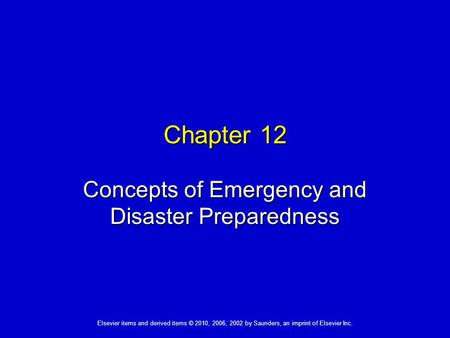 Elsevier items and derived items © 2010, 2006, 2002 by Saunders, an imprint of Elsevier Inc. Chapter 12 Concepts of Emergency and Disaster Preparedness.