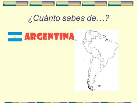 ¿Cuánto sabes de…? ARGENTINA ¿Dónde está Argentina?