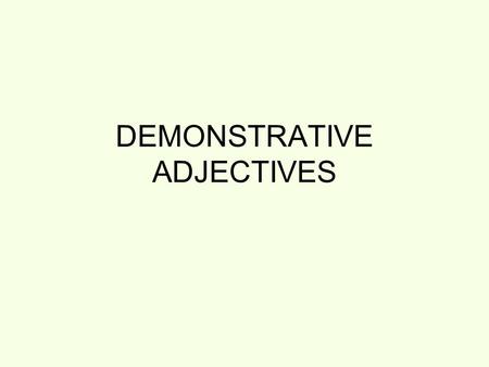 DEMONSTRATIVE ADJECTIVES. Remember, adjectives modify a noun. Therefore, they take the number & gender of the noun they modify. In the following sentences,