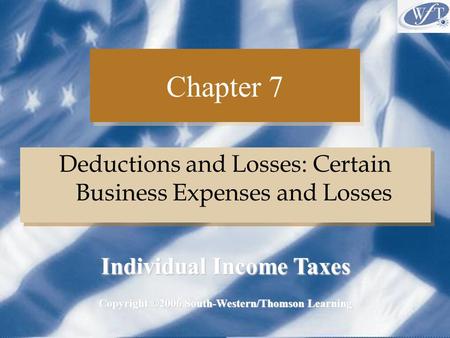 Chapter 7 Deductions and Losses: Certain Business Expenses and Losses Copyright ©2006 South-Western/Thomson Learning Individual Income Taxes.