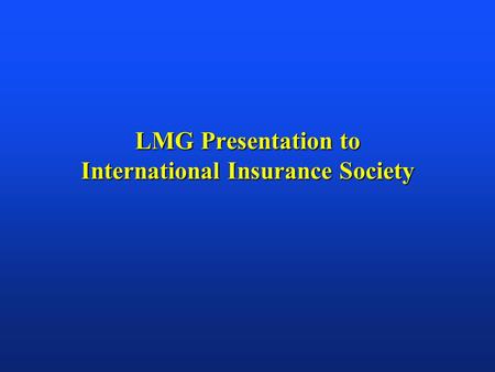 LMG Presentation to International Insurance Society.