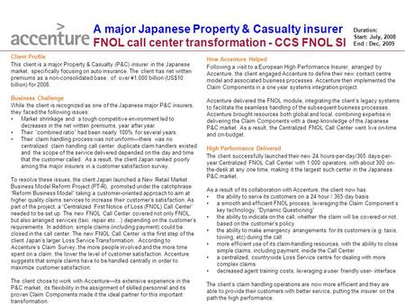 A major Japanese Property & Casualty insurer FNOL call center transformation - CCS FNOL SI 1 Copyright © 2009 Accenture All Rights Reserved. Client Profile.