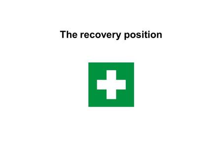 The recovery position. What is ‘unconsciousness’? “complete or near- complete lack of responsiveness” “unaware of both self and external surroundings”