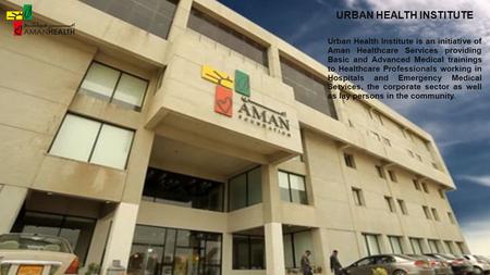 URBAN HEALTH INSTITUTE Urban Health Institute is an initiative of Aman Healthcare Services providing Basic and Advanced Medical trainings to Healthcare.