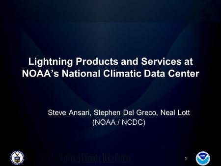 1 Lightning Products and Services at NOAA’s National Climatic Data Center Steve Ansari, Stephen Del Greco, Neal Lott (NOAA / NCDC)