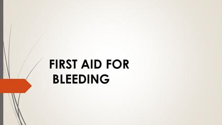 FIRST AID FOR BLEEDING. Haemorrhage  Heamorrhage is the escape of blood from the blood vessels due to wounds or injury  Causes- injury to blood vessels,