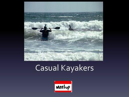 Casual Kayakers. Overview  Safety  Equipment  Clothing.