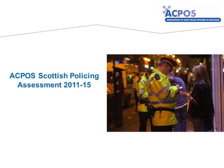 ACPOS Scottish Policing Assessment 2011-15. Setting the Strategy Research and Risk Assessment.