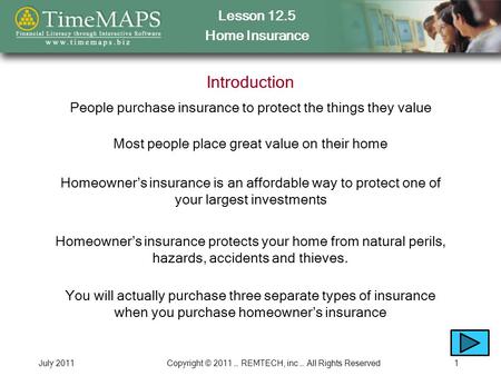 Lesson 12.5 Home Insurance July 2011Copyright © 2011 … REMTECH, inc … All Rights Reserved1 Introduction People purchase insurance to protect the things.