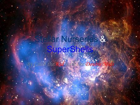 Stellar Nurseries & SuperShells By Caleb the Kid with the Double Mids.