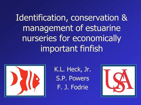 Identification, conservation & management of estuarine nurseries for economically important finfish K.L. Heck, Jr. S.P. Powers F. J. Fodrie.
