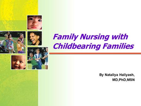 Mosby items and derived items © 2005, 2001 by Mosby, Inc. Family Nursing with Childbearing Families By Nataliya Haliyash, MD,PhD,MSN.