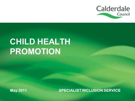 May 2011 SPECIALIST INCLUSION SERVICE CHILD HEALTH PROMOTION.