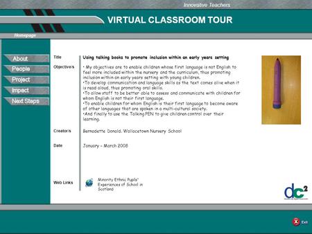 VIRTUAL CLASSROOM TOUR Web Links Innovative Teachers Date Title Creator/s Homepage Objective/s Using talking books to promote inclusion within an early.