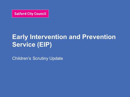 Early Intervention and Prevention Service (EIP) Children’s Scrutiny Update.