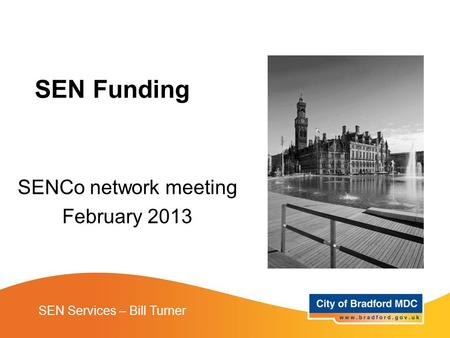 SENCo network meeting February 2013 SEN Services – Bill Turner SEN Funding.