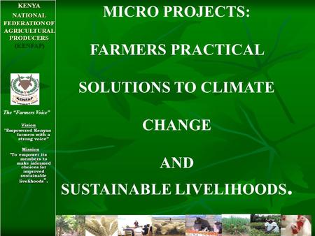 Vision Vision ''Empowered Kenyan farmers with a strong voice” Mission Mission To empower its members to make informed choices for improved sustainable.