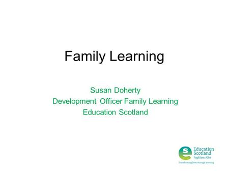 Susan Doherty Development Officer Family Learning Education Scotland