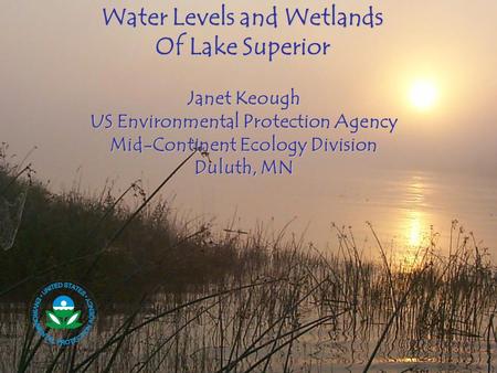 Water Levels and Wetlands Of Lake Superior Janet Keough US Environmental Protection Agency Mid-Continent Ecology Division Duluth, MN.