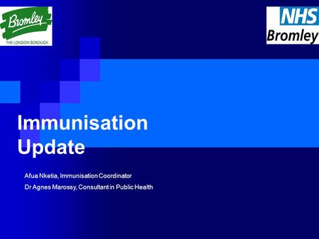 Immunisation Update Afua Nketia, Immunisation Coordinator Dr Agnes Marossy, Consultant in Public Health.