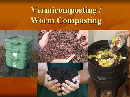 Vermicomposting / Worm Composting. Presentation 10: The Composting Toolkit Funded by the Indiana Department of Environmental Management Recycling Grants.