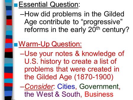 Essential Question: How did problems in the Gilded Age contribute to “progressive” reforms in the early 20th century? Warm-Up Question: Use your notes.