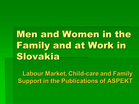 Men and Women in the Family and at Work in Slovakia Labour Market, Child-care and Family Support in the Publications of ASPEKT.
