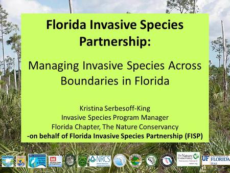 Florida Invasive Species Partnership: Managing Invasive Species Across Boundaries in Florida Kristina Serbesoff-King Invasive Species Program Manager Florida.