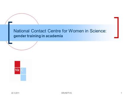 22.3.2011GRUNDTVIG1 National Contact Centre for Women in Science: gender training in academia.