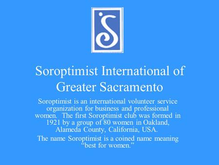 Soroptimist International of Greater Sacramento Soroptimist is an international volunteer service organization for business and professional women. The.