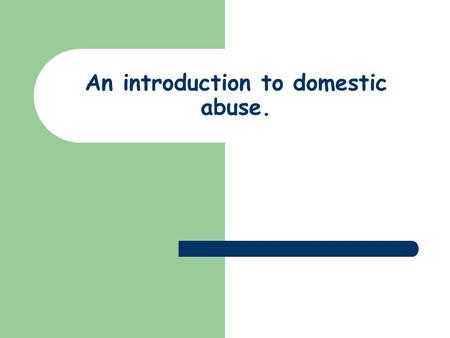 An introduction to domestic abuse.. CPDO twilight – Domestic Abuse Aims: Develop your knowledge of the nature and extent of domestic abuse Increase your.