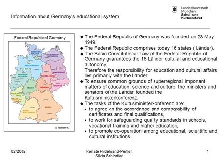 02/2008Renate Hildebrand-Pertler Silvia Schindler 1 Information about Germany's educational system  The Federal Republic of Germany was founded on 23.