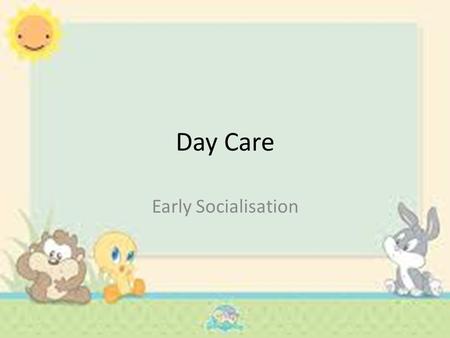 Day Care Early Socialisation. Task Taking into account your own views and what you have learned about attachment, list the pros and cons of day care.